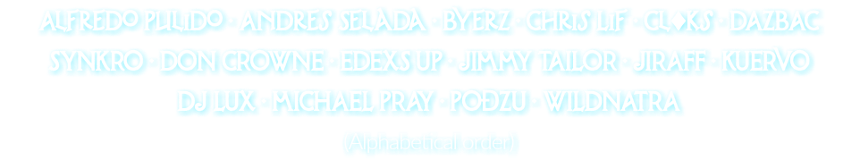 Alfredo Pulido · Andres Selada · Byerz · Chris Lif · Cl♦️ks · DAZBAC SYNKRO · DON CROWNE · EDEXS UP · JIMMY TAILOR · JIRAFF · KUERVO DJ LUX · MICHAEL PRAY · POĐZU · WILDNATRA (Alphabetical order)