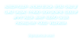 Alfredo Pulido · Andres Selada · Byerz · Chris Lif Cl♦️ks · DAZBAC · SYNKRO · DON CROWNE · EDEXS UP JIMMY TAILOR · JIRAFF · KUERVO · DJ LUX  MICHAEL PRAY · POĐZU · WILDNATRA (Alphabetical order)